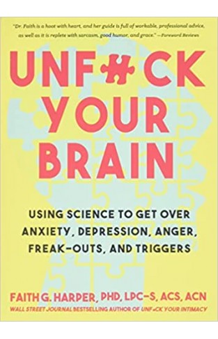 Unfuck Your Brain: Using Science To Get Over Anxiety, Depression, Anger, Freak-Outs, and Triggers (5-Minute Therapy)